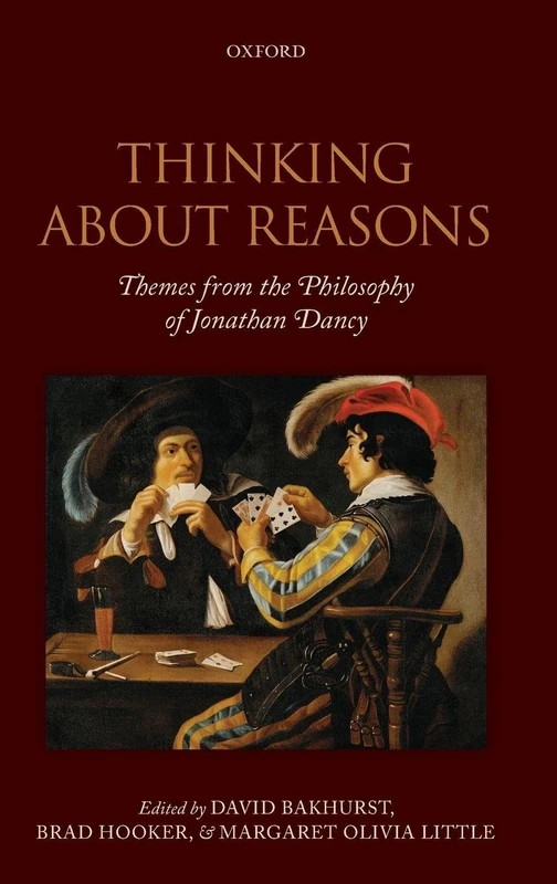 Thinking About Reasons: Themes from the Philosophy of Jonathan Dancy