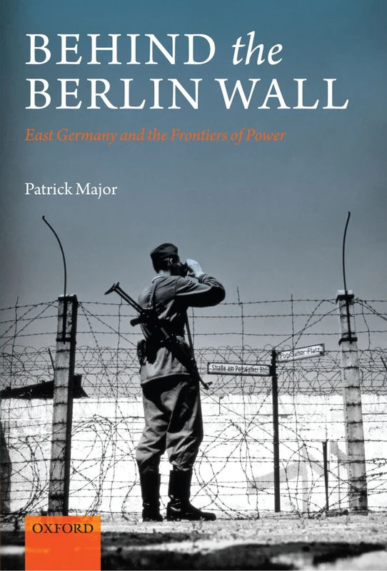 Behind the Berlin Wall: East Germany and the Frontiers of Power