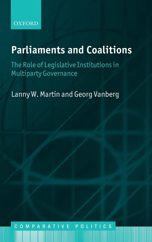 Parliaments and Coalitions: The Role of Legislative Institutions in Multiparty Governance (Comparative Politics)