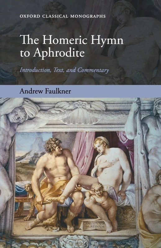 The Homeric Hymn To Aphrodite: Introduction, Text, and Commentary (Oxford Classical Monographs)