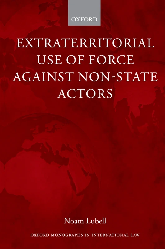 Extraterritorial Use Of Force Against Non-State Actors (Oxford Monographs In International Law)