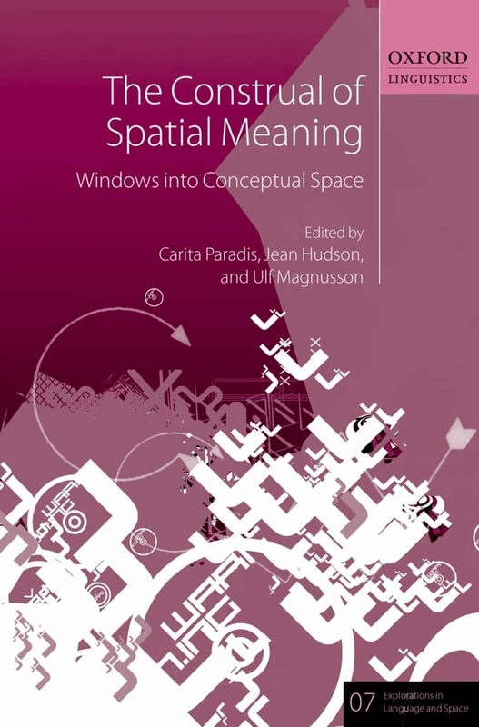 The Construal of Spatial Meaning: Windows into Conceptual Space: 7 (Explorations in Language and Space)