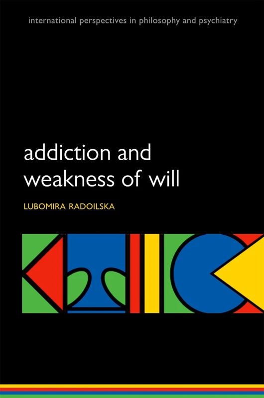 Addiction and Weakness of Will (International Perspectives in Philosophy and Psychiatry): M P
