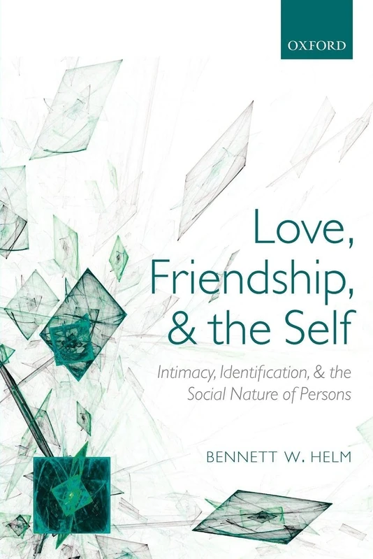 LOVE, FRIENDSHIP, & THE SELF:INTIMACY IDENTIFI SOCIAL NATURE OF PERSONS PAPER: Intimacy, Identification, and the Social Nature of Persons