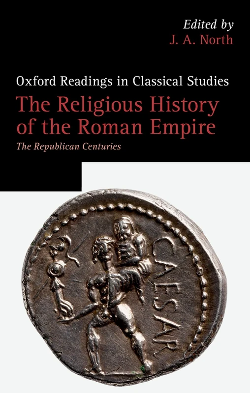 The Religious History of the Roman Empire: The Republican Centuries (Oxford Readings in Classical Studies)