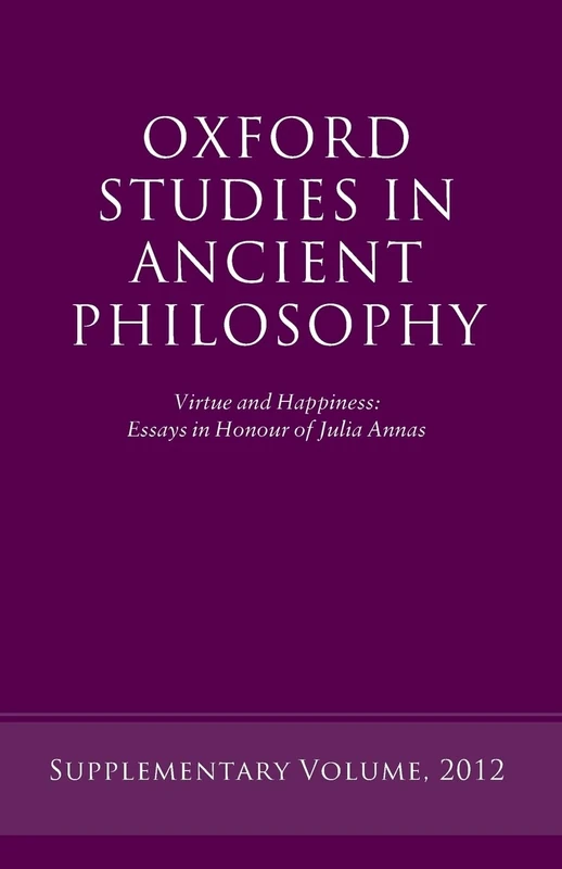 Virtue and Happiness: Essays in Honour of Julia Annas (Oxford Studies in Ancient Philosophy: Supplemetary Volume)