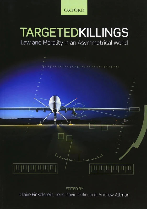 Targeted Killings: Law and Morality in an Asymmetrical World (Ethics, National Security, and the Rule of Law)