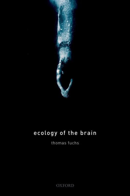 ECOLOGY OF THE BRAIN: THE PHENOMENOLOGY & BIOLOGY OF THE EMBODIED MIND (International Perspectives In Philosophy & Psychiatry)