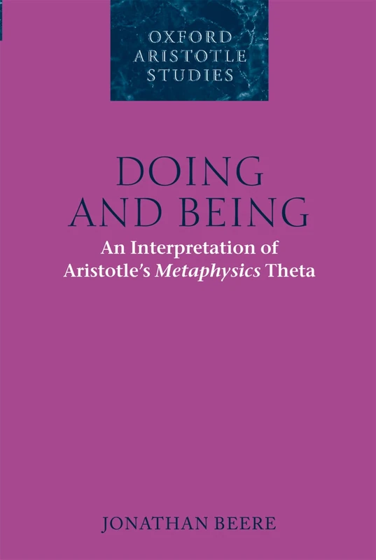 DOING & BEING:INTERPRETATION OF ARISTOTLES METAPHYSICS THETA OASS PAPER: An Interpretation of Aristotle's Metaphysics Theta (Oxford Aristotle Studies) (Oxford Aristotle Studies Series)