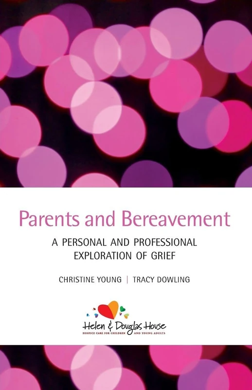 Parents and Bereavement: A Personal and Professional Exploration: A Personal and Professional Exploration