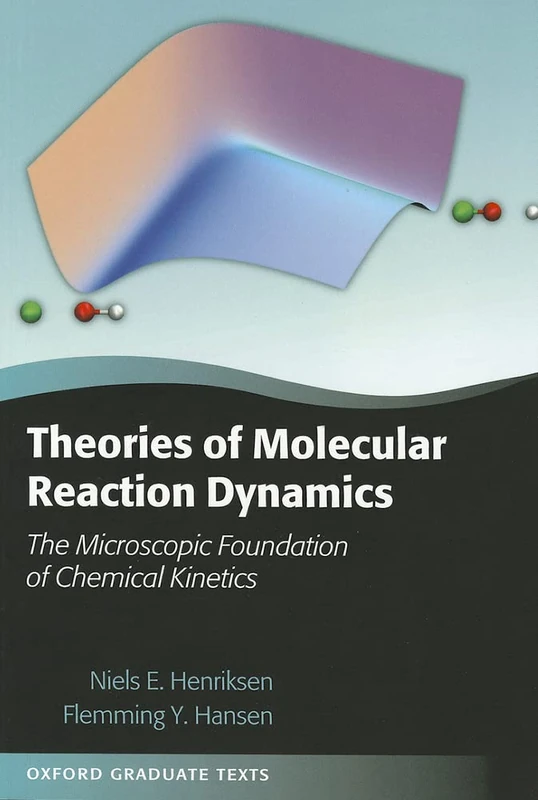 Theories of Molecular Reaction Dynamics: The Microscopic Foundation Of Chemical Kinetics (Oxford Graduate Texts)