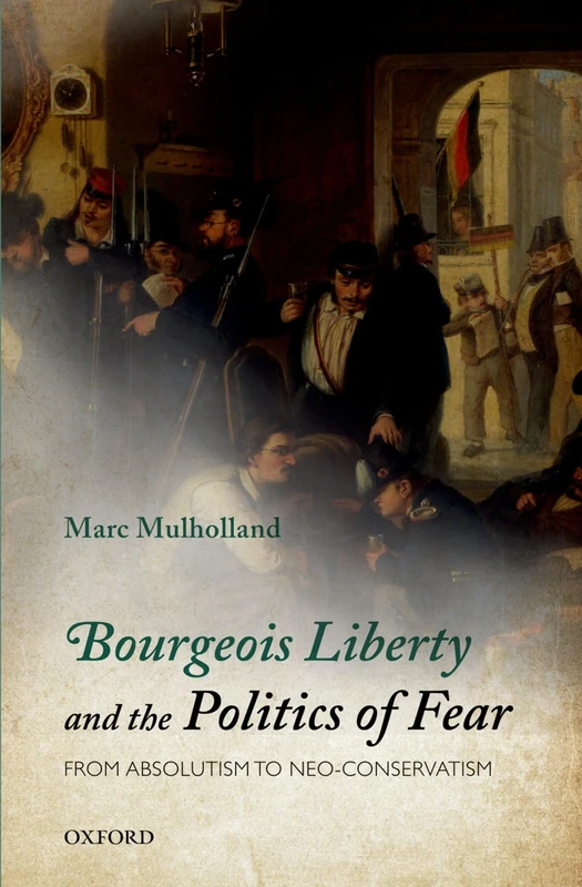 Bourgeois Liberty and the Politics of Fear: From Absolutism to Neo-Conservatism