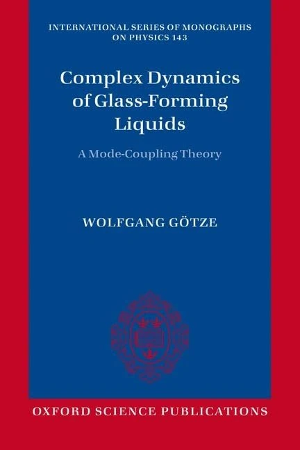 Complex Dynamics of Glass-Forming Liquids: A Mode-Coupling Theory (International Series Of Monographs On Physics): 143