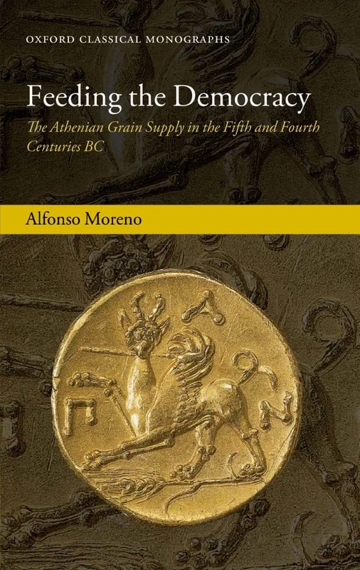 Feeding the Democracy: The Athenian Grain Supply In The Fifth And Fourth Centuries Bc (Oxford Classical Monographs)