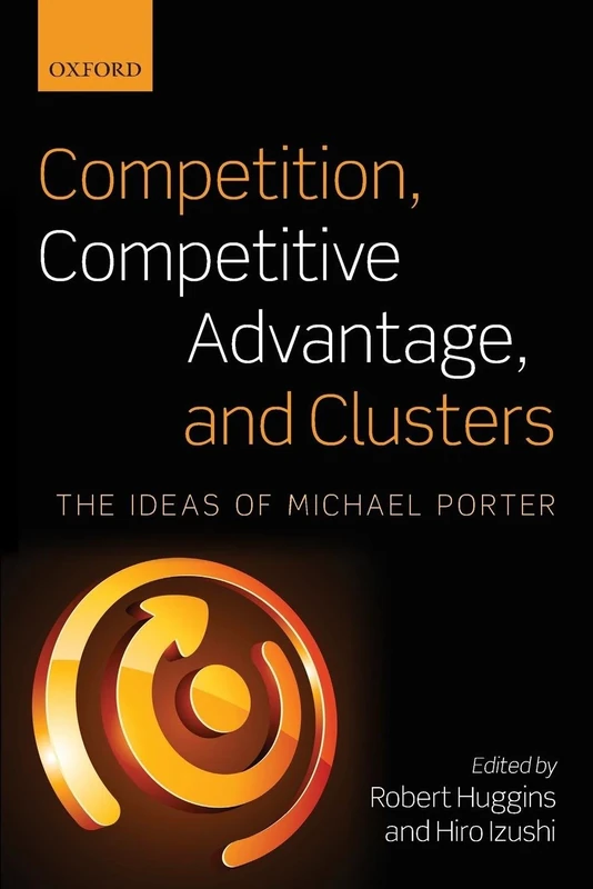 Competition, Competitive Advantage, and Clusters: The Ideas Of Michael Porter