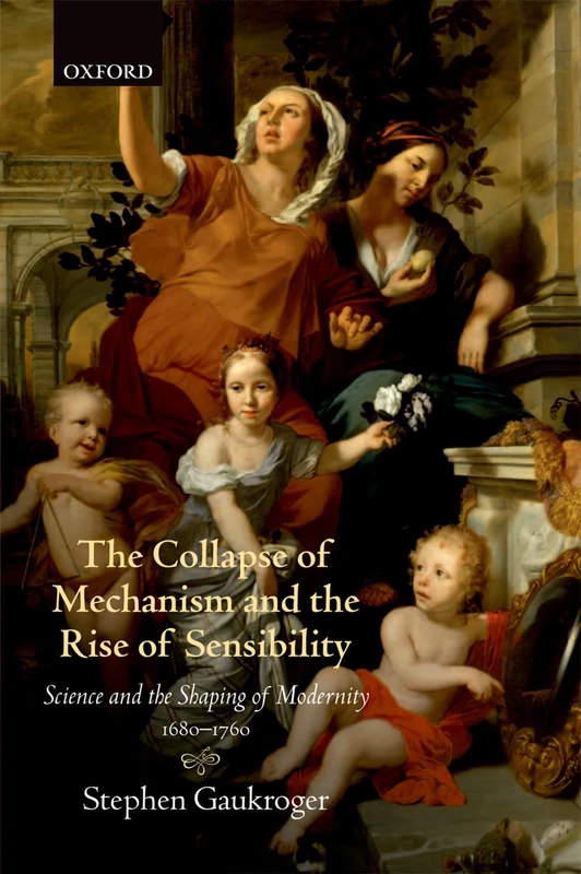 COLLAPSE MECHANISM & RISE SENSIBILITY:SCIENCE SHAPING MODERN 1680-1760 SSM PAPER: Science And The Shaping Of Modernity, 1680-1760