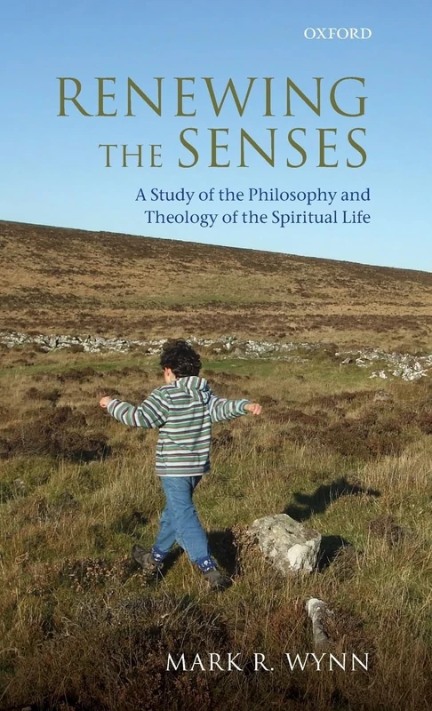 Renewing the Senses: A Study of the Philosophy and Theology of the Spiritual Life