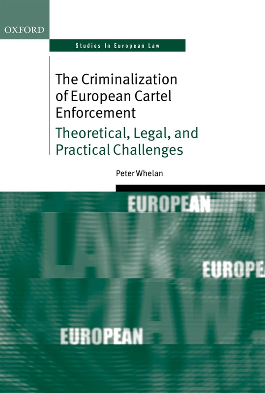 The Criminalization of European Cartel Enforcement: Theoretical, Legal, and Practical Challenges (Oxford Studies in European Law)