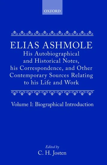Elias Ashmole: His Autobiographical and Historical Notes, his Correspondence, and Other Contemporary Sources Relating to his Life and Work, Vol. 1: Biographical Introduction
