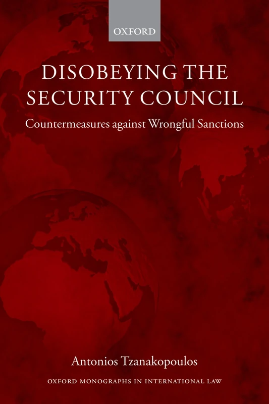 Disobeying the Security Council: Countermeasures Against Wrongful Sanctions (Oxford Monographs In International Law)