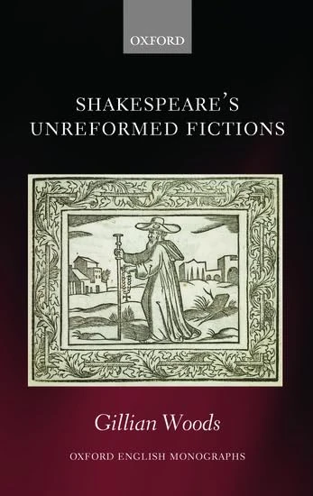Shakespeare's Unreformed Fictions (Oxford English Monographs)