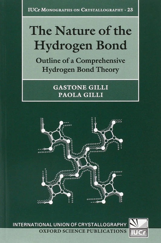 The Nature of the Hydrogen Bond: Outline of a Comprehensive Hydrogen Bond Theory: 23 (International Union of Crystallography Monographs on Crystallography)