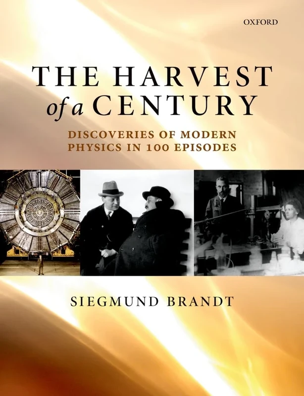 The Harvest of a Century: Discoveries Of Modern Physics In 100 Episodes