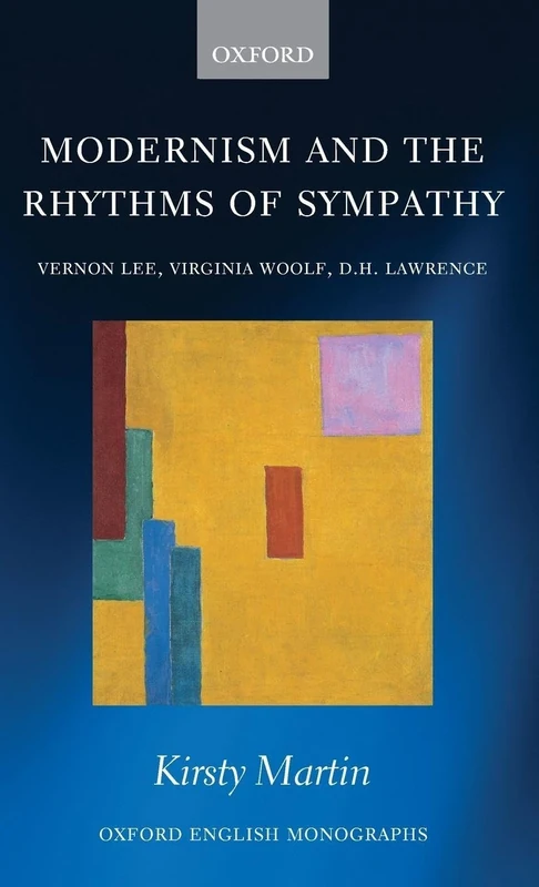 Modernism and the Rhythms of Sympathy: Vernon Lee, Virginia Woolf, D.H. Lawrence (Oxford English Monographs)