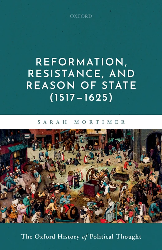 Reformation, Resistance, and Reason of State (1517-1625) (Oxford History Political Thought)