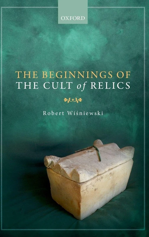 Oxford University Press - The Beginnings of the Cult of Relics