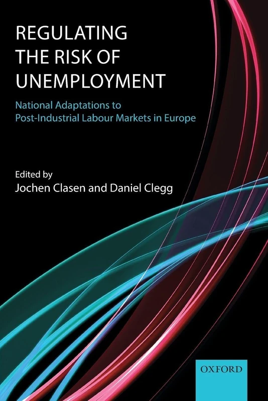 REGULATING THE RISK OF UNEMPLOYMENT NATIONAL ADAPTATIONS TO POST-INDUSTRIAL LABOUR MARKETS IN EUROPE: National Adaptations To Post-Industrial Labour Markets In Europe