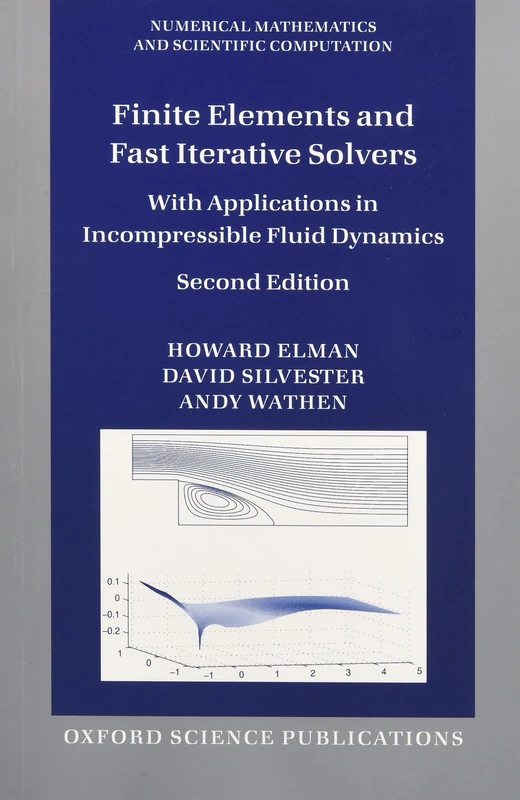 Finite Elements and Fast Iterative Solvers: With Applications In Incompressible Fluid Dynamics (Numerical Mathematics And Scientific Computation)