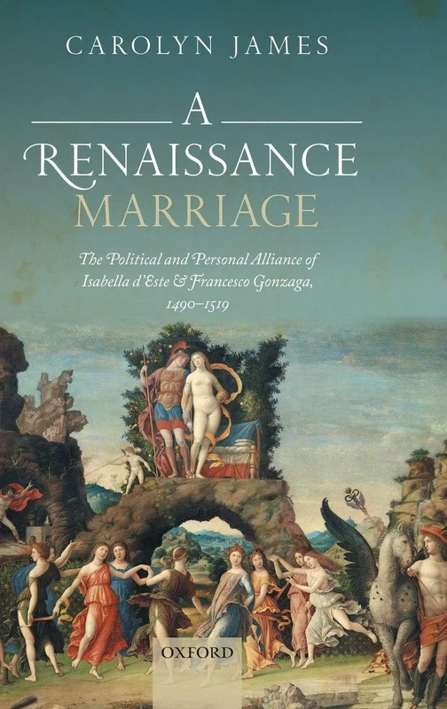 A Renaissance Marriage: The Political and Personal Alliance of Isabella d'Este and Francesco Gonzaga, 1490-1519