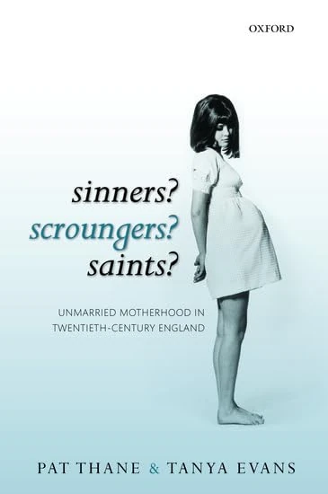 Sinners? Scroungers? Saints?: Unmarried Motherhood In Twentieth-Century England