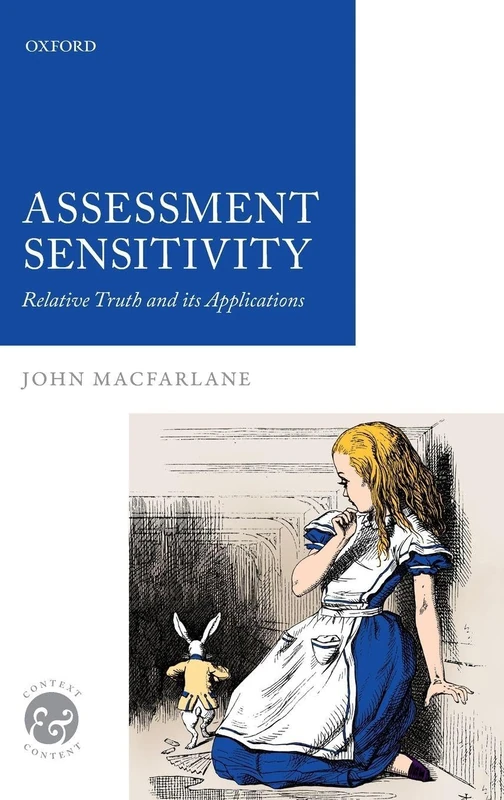 Assessment Sensitivity: Relative Truth and its Applications (Context & Content)