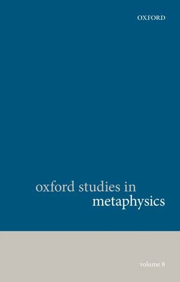Oxford Studies in Metaphysics: Volume 8 - Oxford University Press