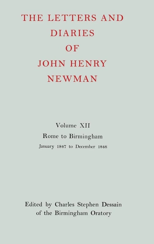 Volume XII: Rome to Birmingham: January 1847 to December 1848: NEWMAN:LETTERS & DIARIES NLD 12 C