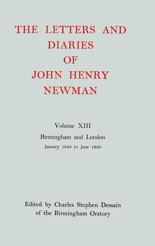 Volume XIII: Birmingham and London: January 1849 to June 1850: NEWMAN:LETTERS & DIARIES NLD 13 C
