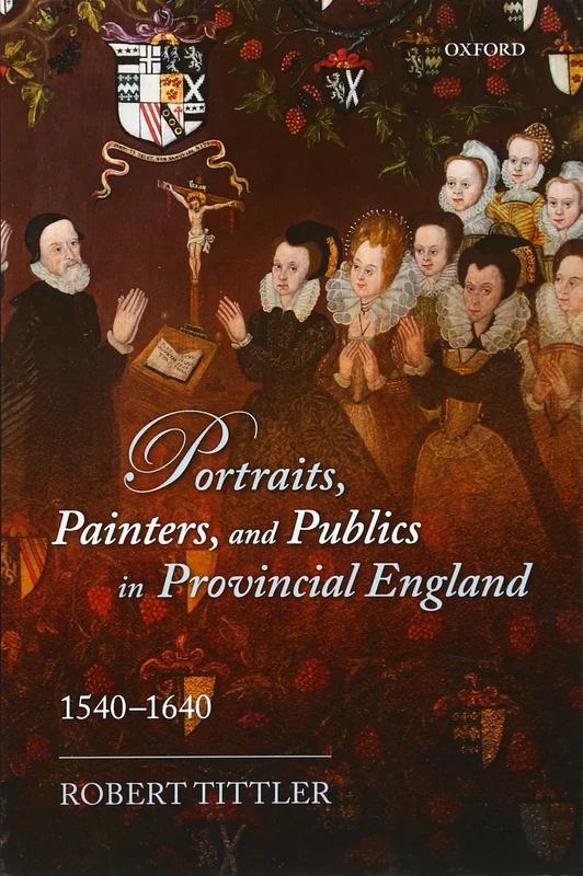 Portraits, Painters, and Publics in Provincial England 1540 - 1640