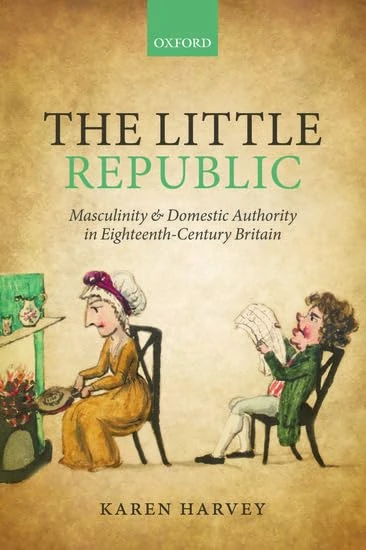The Little Republic: Masculinity And Domestic Authority In Eighteenth-Century Britain
