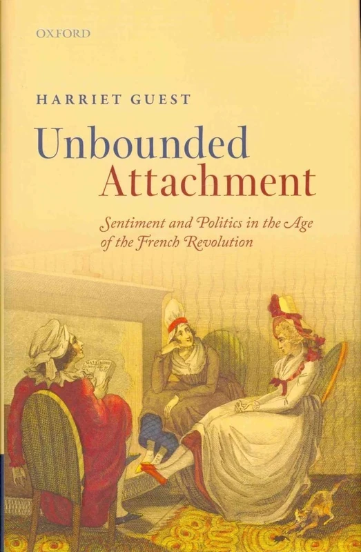Unbounded Attachment: Sentiment and Politics in the Age of the French Revolution