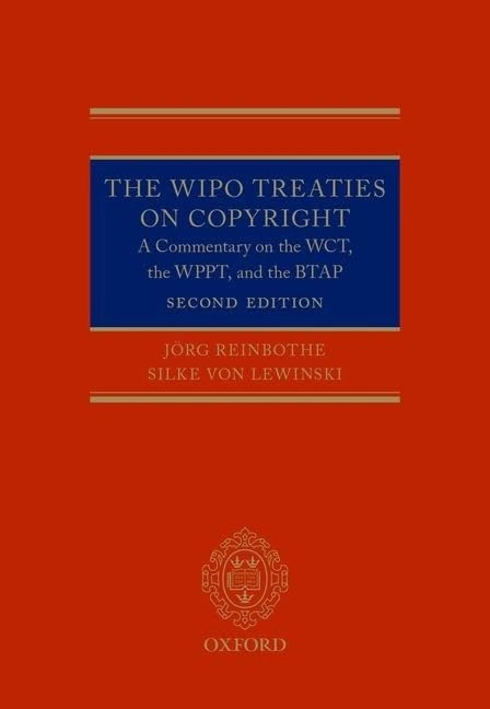 The WIPO Treaties on Copyright: A Commentary on the WCT, the WPPT, and the BTAP