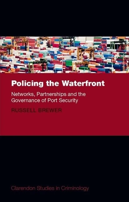 Policing the Waterfront: Networks, Partnerships, and the Governance of Port Security (Clarendon Studies in Criminology)