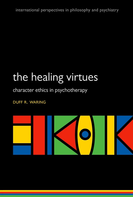 The Healing Virtues: Character Ethics in Psychotherapy (International Perspectives in Philosophy and Psychiatry)