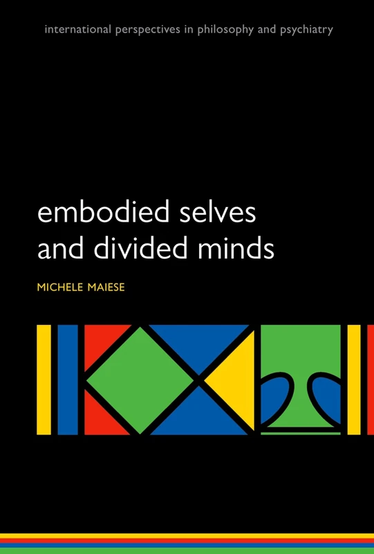 Embodied Selves and Divided Minds (International Perspectives in Philosophy and Psychiatry)