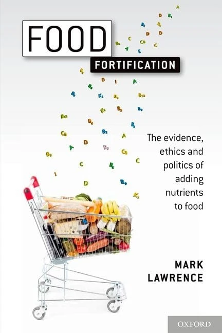 Food Fortification: The Evidence, Ethics, And Politics Of Adding Nutrients To Food
