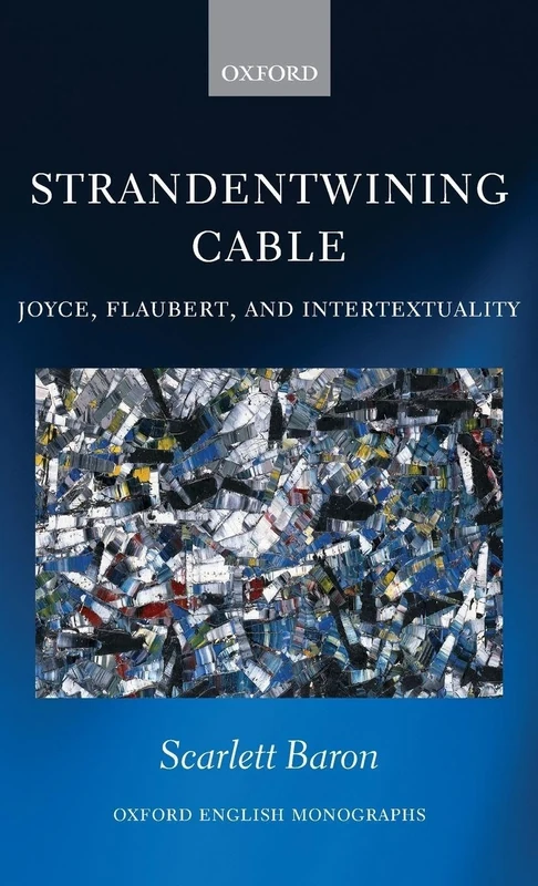 'Strandentwining Cable': Joyce, Flaubert, and Intertextuality (Oxford English Monographs)