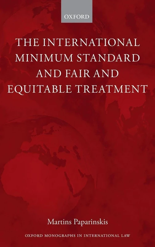 The International Minimum Standard and Fair and Equitable Treatment (Oxford Monographs in International Law)