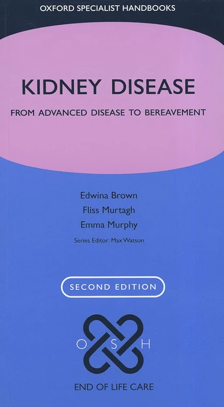 Kidney Disease: From Advanced Disease To Bereavement (Oxford Specialist Handbooks) (Oxford Specialist Handbooks in End of Life Care)