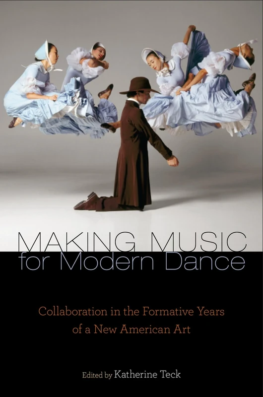 Making Music for Modern Dance: Collaboration In The Formative Years Of A New American Art (Source Readings)